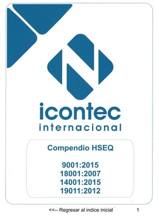 •
1con ec
internacional
Compendio HSEQ
9001:2015
18001:2007
14001:2015
19011:2012 .
<<-- Regresar al indice inicial 1
 