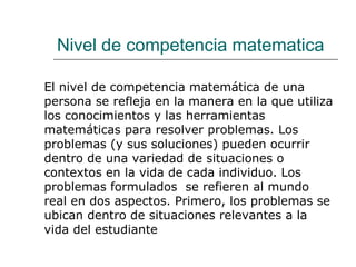 Nivel de competencia matematica El nivel de competencia matemática de una persona se refleja en la manera en la que utiliz...