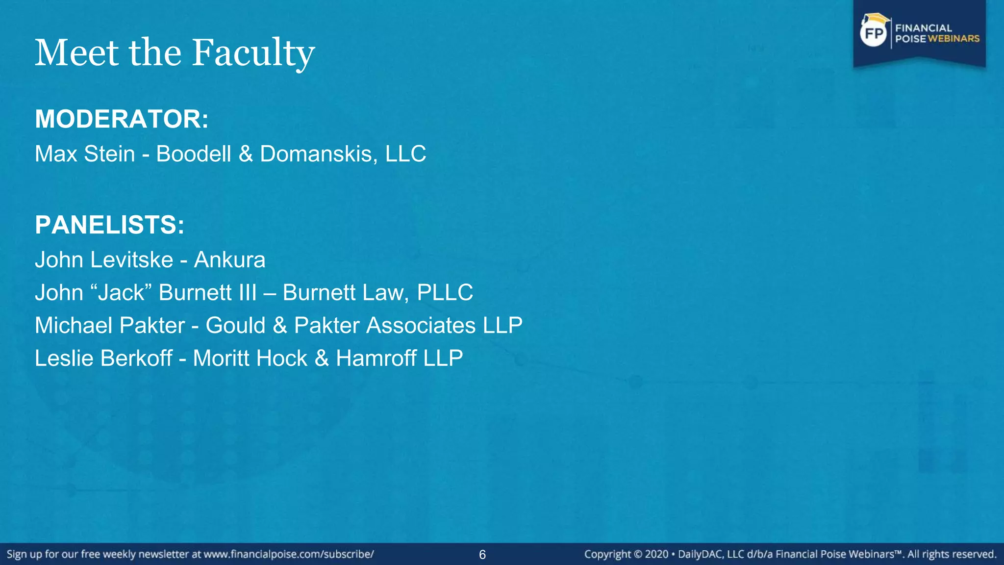 Meet the Faculty
MODERATOR:
Max Stein - Boodell & Domanskis, LLC
PANELISTS:
John Levitske - Ankura
John “Jack” Burnett III – Burnett Law, PLLC
Michael Pakter - Gould & Pakter Associates LLP
Leslie Berkoff - Moritt Hock & Hamroff LLP
6
 
