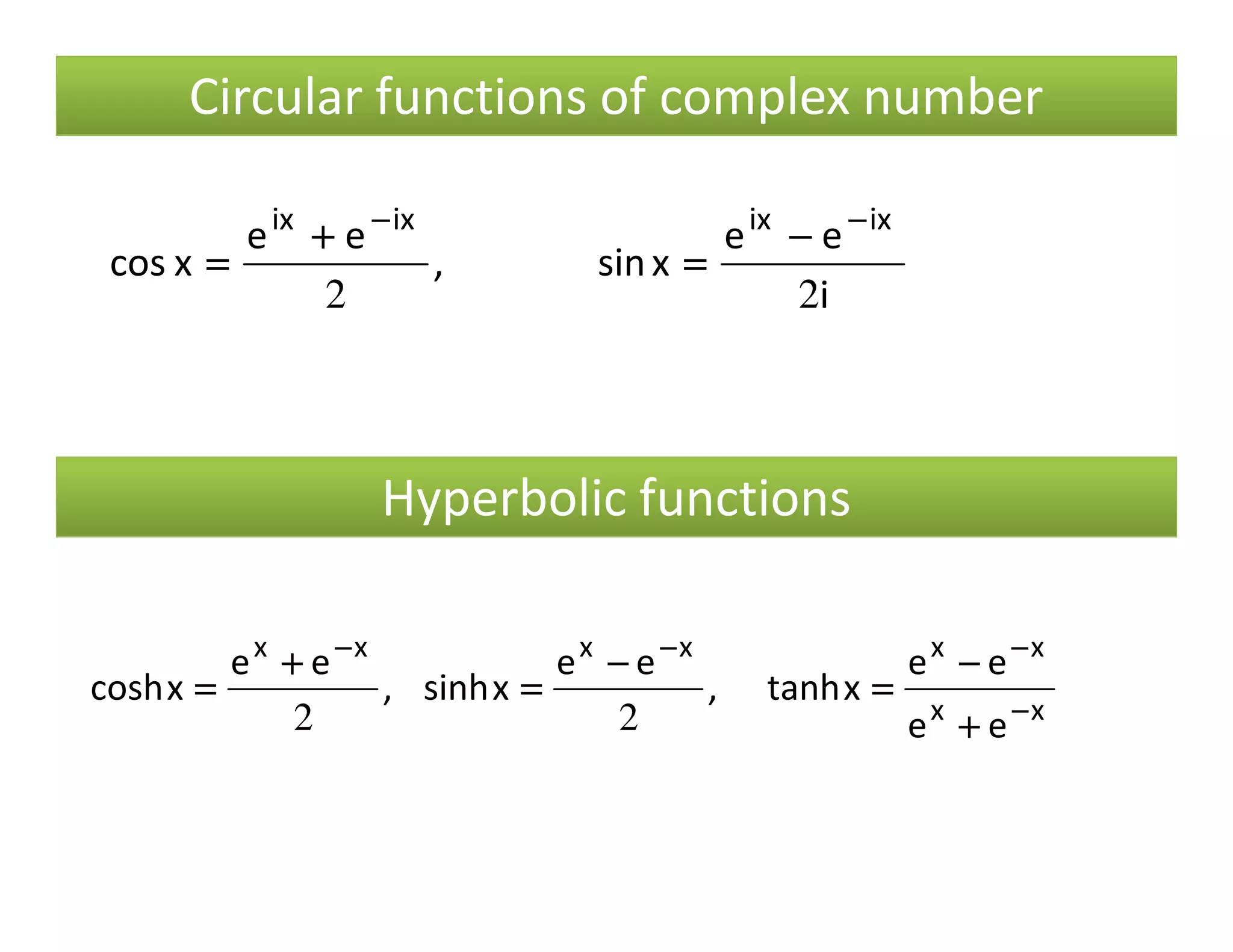 Circular functions of complex number
i
ee
xsin,
ee
xcos
ixixixix
22
−−−−−−−−
−−−−
====
++++
====
Hyperbolic functionsHyperbolic functions
xx
xxxxxx
ee
ee
xtanh,
ee
xsinh,
ee
xcosh
−−−−
−−−−−−−−−−−−
++++
−−−−
====
−−−−
====
++++
====
22
 