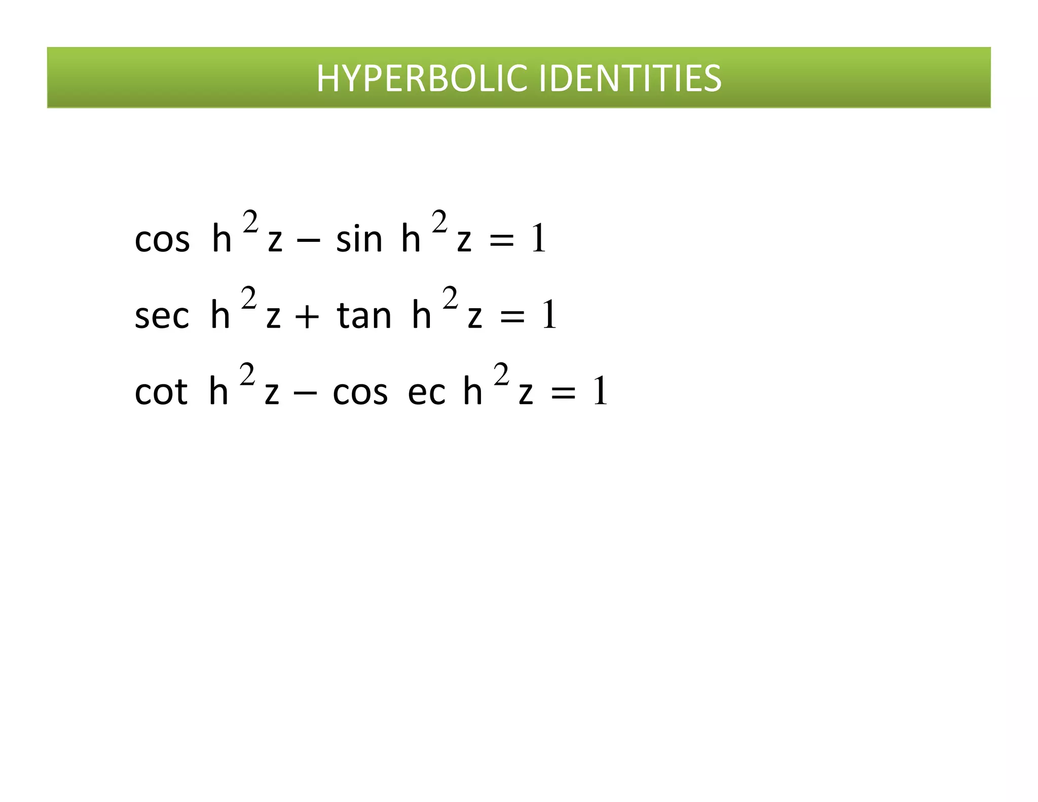 HYPERBOLIC IDENTITIES
1
1
1
22
22
22
====−−−−
====++++
====−−−−
zheccoszhcot
zhtanzhsec
zhsinzhcos
1====−−−− zheccoszhcot
 