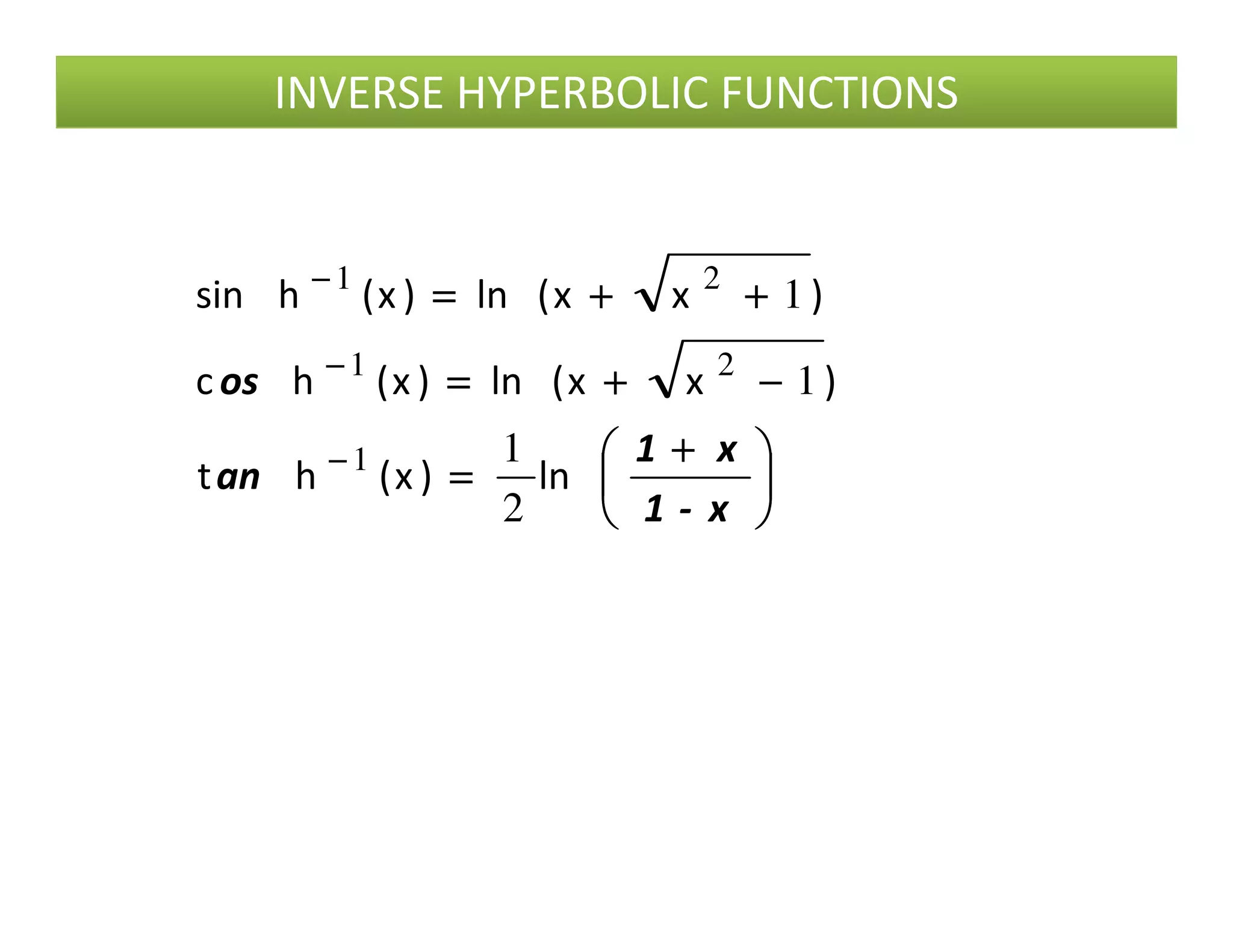 INVERSE HYPERBOLIC FUNCTIONS



 ++++
====
−−−−++++====
++++++++====
−−−−
−−−−
−−−−
x1
an
os
ln)x(ht
)xx(ln)x(hc
)xx(ln)x(hsin
1
1
1
1
21
21




====−−−−
x-1
an ln)x(ht
2
1
 