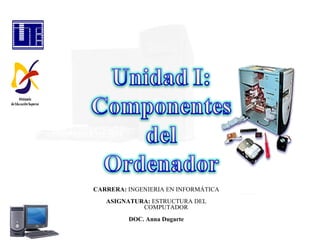 CARRERA: INGENIERIA EN INFORMÁTICA
   ASIGNATURA: ESTRUCTURA DEL
            COMPUTADOR
         DOC. Anna Dugarte
 