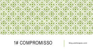 1# COMPROMISSO blog.andreiapais.com 
 