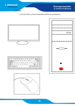 19
Actividad
1. Une las líneas y pinta de diferentes colores la computadora.
 