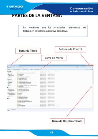 43
PARTES DE LA VENTANA
Barra de Desplazamiento
Las ventanas son los principales elementos de
trabajo en el sistema operativo Windows.
Barra de Menú
Barra de Título Botones de Control
 