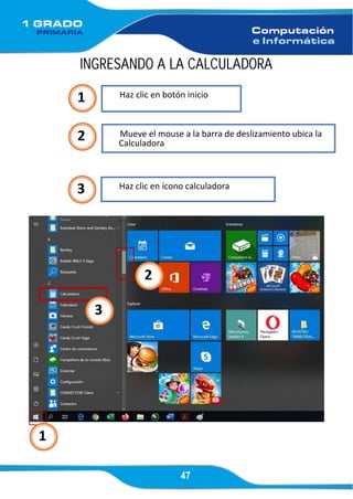 47
INGRESANDO A LA CALCULADORA
1 Haz clic en botón inicio
2 Mueve el mouse a la barra de deslizamiento ubica la
Calculadora
3 Haz clic en ícono calculadora
2
3
1
 