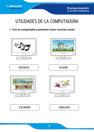 6
UTILIDADES DE LA COMPUTADORA
• Con la computadora podemos hacer muchas cosas:
MÚSICA JUGAR
ESCRIBIR DIBUJAR
 