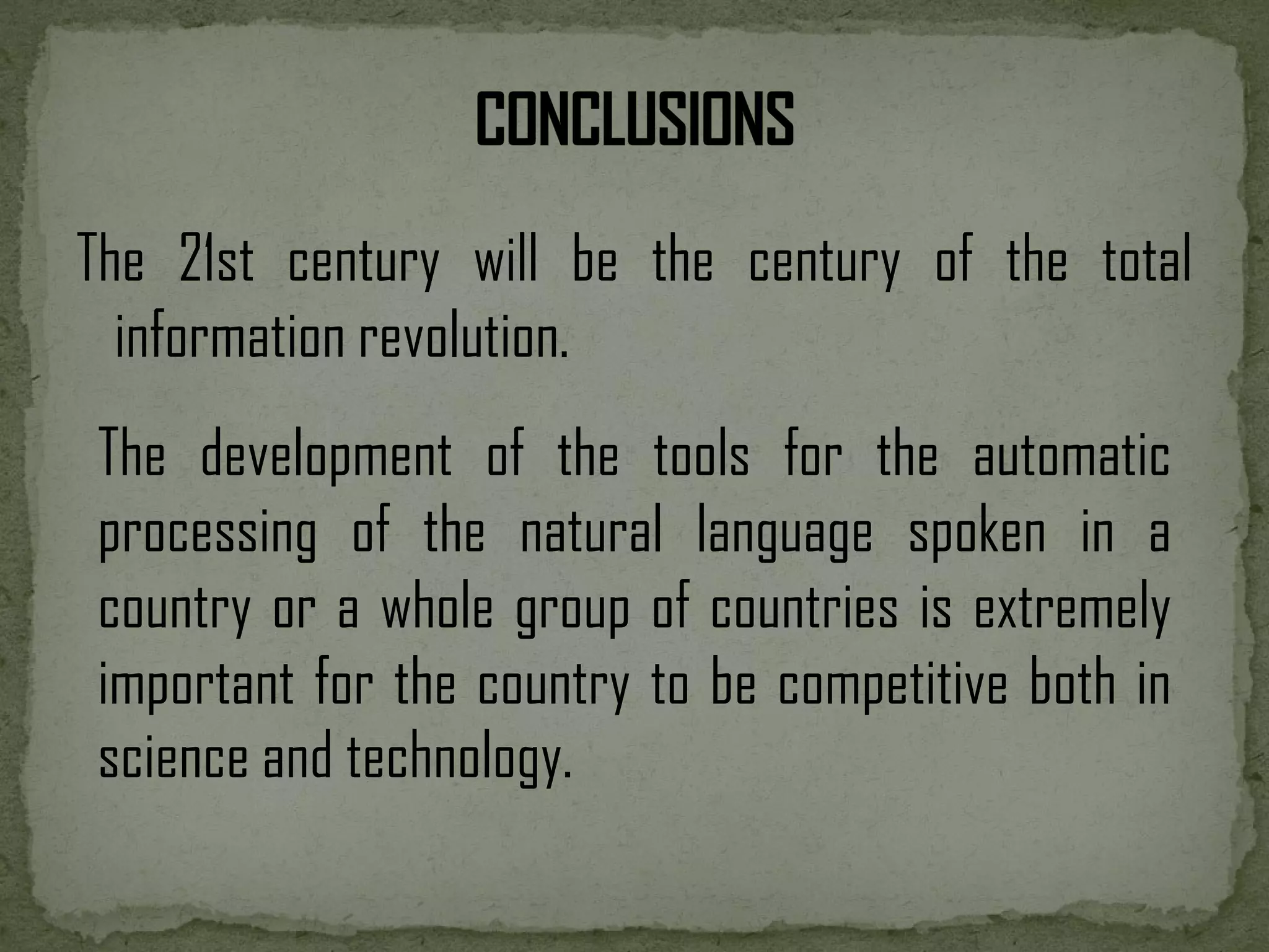 The 21st century will be the century of the total information revolution. The development of the tools for the automatic processing of the natural language spoken in a country or a whole group of countries is extremely important for the country to be competitive both in science and technology. 