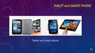 TABLET and SMART PHONE
Tablet and smart phone
15
 