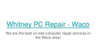 Whitney PC Repair - Waco
We are the best on-site computer repair services in
the Waco area!
 