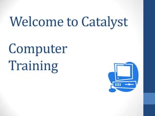 Welcome to Catalyst,[object Object],Computer Training,[object Object]