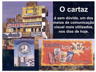 O cartaz
é sem dúvida, um dos
meios de comunicação
visual mais utilizados,
nos dias de hoje.
 