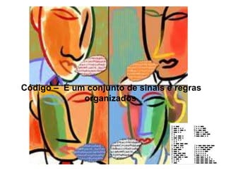 Código – É um conjunto de sinais e regras
organizados.
 