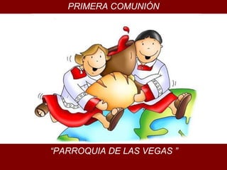 PRIMERA COMUNIÓN




“PARROQUIA DE LAS VEGAS ”
 