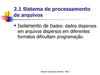 2.1 Sistema de processamento de arquivos Isolamento de  Dados: dados dispersos em arquivos dispersos em diferentes formatos dificultam programação. 
