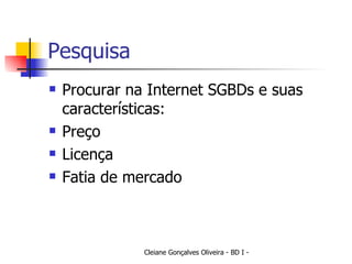 Pesquisa Procurar na Internet SGBDs e suas características: Preço Licença Fatia de mercado 