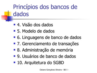 Princípios dos bancos de dados 4. Visão dos dados 5. Modelo de dados 6. Linguagens de banco de dados 7. Gerenciamento de transações 8. Administração de memória 9. Usuários de banco de dados 10. Arquitetura do SGBD 