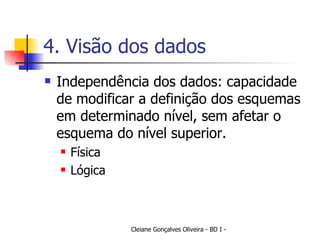 4. Visão dos dados Independência dos dados: capacidade de modificar a definição dos esquemas em determinado nível, sem afetar o esquema do nível superior. Física Lógica 