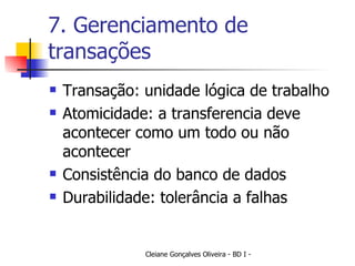 7. Gerenciamento de transações Transação: unidade lógica de trabalho Atomicidade: a transferencia deve acontecer como um todo ou não acontecer Consistência do banco de dados Durabilidade: tolerância a falhas 