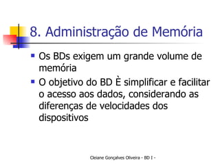 8. Administração de Memória Os BDs exigem um grande volume de memória O objetivo do BD é simplificar e facilitar o acesso aos dados, considerando as diferenças de velocidades dos dispositivos 