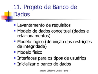 11. Projeto de Banco de Dados Levantamento de requisitos Modelo de dados conceitual (dados e relacionamentos) Modelo lógico (definição das restrições de integridade) Modelo físico Interfaces para os tipos de usuários Inicializar o banco de dados 