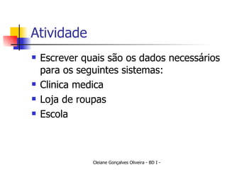 Atividade Escrever quais são os dados necessários para os seguintes sistemas: Clinica medica Loja de roupas Escola 