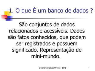 1. O que é um banco de dados ? São conjuntos de dados relacionados e acessíveis. Dados são fatos conhecidos, que podem ser registrados e possuem significado. Representação de mini-mundo.  