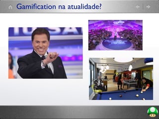 Gamiﬁcation na atualidade?
 