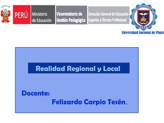 Universidad Nacional de Piura

Realidad Regional y Local.
Docente:
Felizardo Carpio Tesén.

 