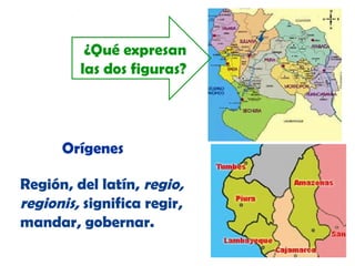 ¿Qué expresan
las dos figuras?

Orígenes
Región, del latín, regio,
regionis, significa regir,
mandar, gobernar.

 