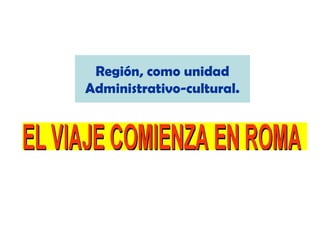 Región, como unidad
Administrativo-cultural.

 