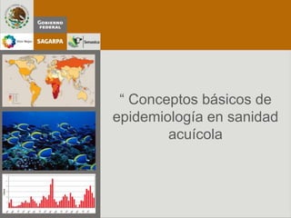 Espacio para foto o imagen
“ Conceptos básicos de
epidemiología en sanidad
acuícola
 