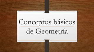 Conceptos básicos
de Geometría
 