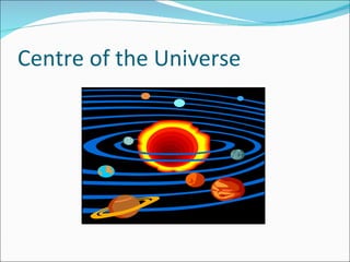 Centre of the Universe
 