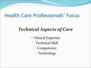 Health Care Professionals’ Focus

     Technical Aspects of Care
           • Clinical Expertise
             • Technical Skill
             • Competence
              • Technology
 