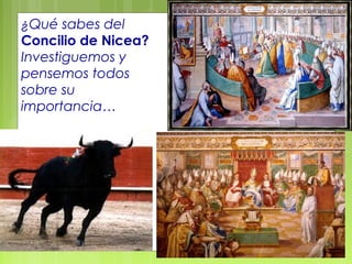 ¿Qué sabes del
Concilio de Nicea?
Investiguemos y
pensemos todos
sobre su
importancia…
 