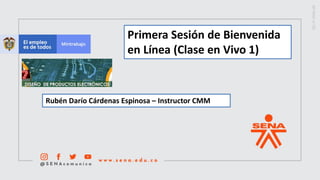 Primera Sesión de Bienvenida
en Línea (Clase en Vivo 1)
Rubén Darío Cárdenas Espinosa – Instructor CMM
 
