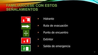 53
FAMILIARÍCESE CON ESTOS
SEÑALAMIENTOS
 Hidrante
 Ruta de evacuación
 Punto de encuentro
 Extintor
 Salida de emergencia
 