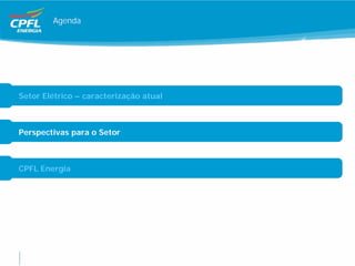 Agenda




Setor Elétrico – caracterização atual



Perspectivas para o Setor



CPFL Energia
 