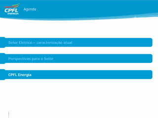 Agenda




Setor Elétrico – caracterização atual



Perspectivas para o Setor



CPFL Energia
 