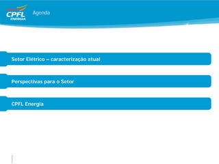 Agenda




Setor Elétrico – caracterização atual



Perspectivas para o Setor



CPFL Energia
 