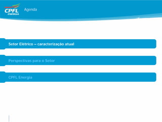 Agenda




Setor Elétrico – caracterização atual



Perspectivas para o Setor



CPFL Energia
 