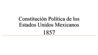 Constitución Política de los
Estados Unidos Mexicanos
1857
 