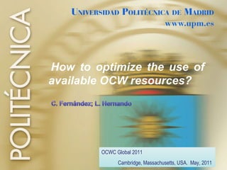 How to optimize the use of available OCW resources? OCWC Global 2011 Cambridge, Massachusetts, USA.  May, 2011  