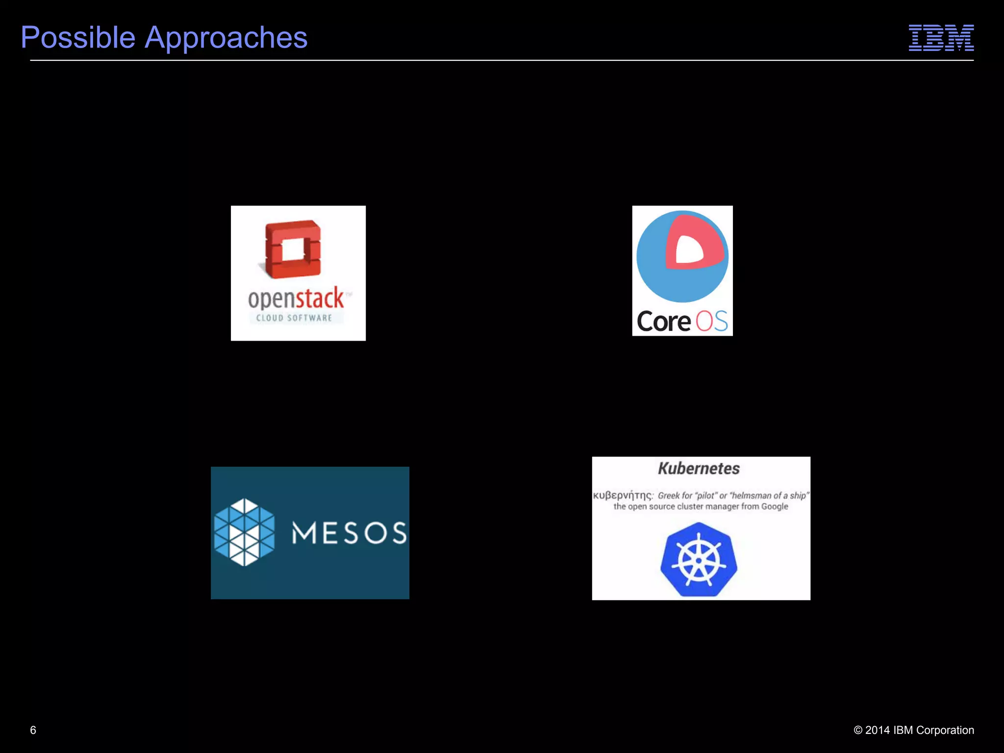 © 2014 IBM Corporation
Possible Approaches
6
 