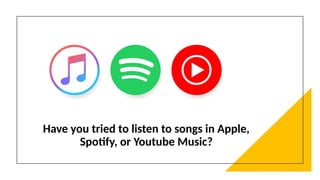 Have you tried to listen to songs in Apple,
Spotify, or Youtube Music?
 