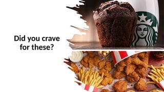 Did you crave
for these?
 