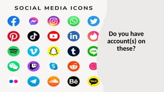 Do you have
account(s) on
these?
 