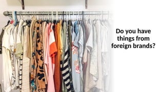 Do you have
things from
foreign brands?
 